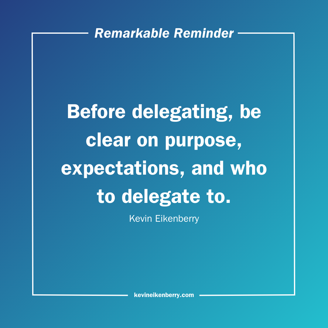  Before delegating, be clear on your purpose, expectations, and who you are delegating to.