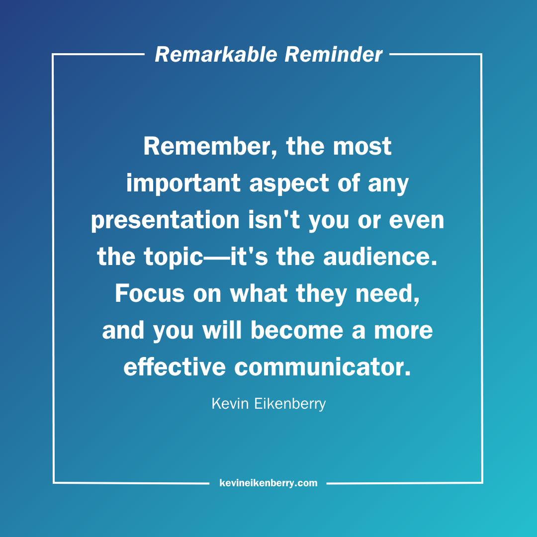 Remember, the most important aspect of any presentation isn't you or even the topic—it's the audience. Focus on what they need, and you will become a more effective communicator.