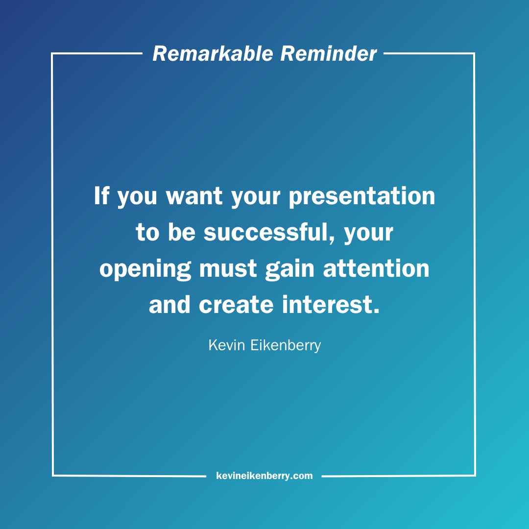 If you want your presentation to be successful, your opening must gain attention and create interest.