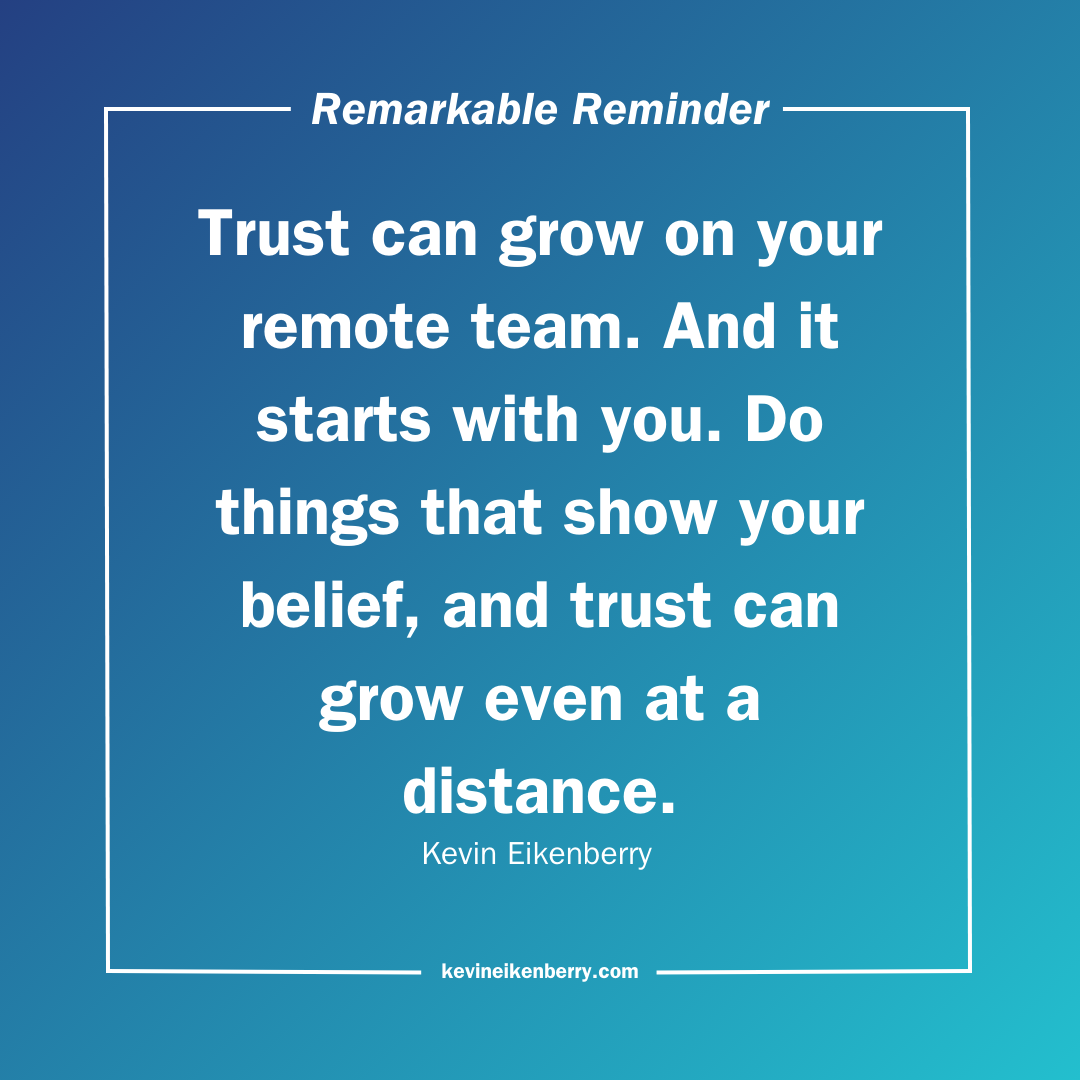 Trust can grow on your remote team. And it starts with you. Do things that show your belief, and trust can grow even at a distance.